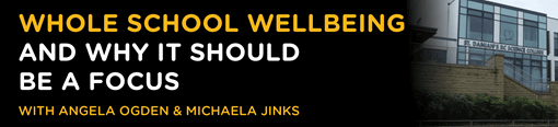 Whole school wellbeing and why it should be a focus with Angela Ogden and Michaela Jinks