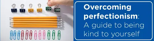 overcoming perfectionism a guide to being kind to yourself